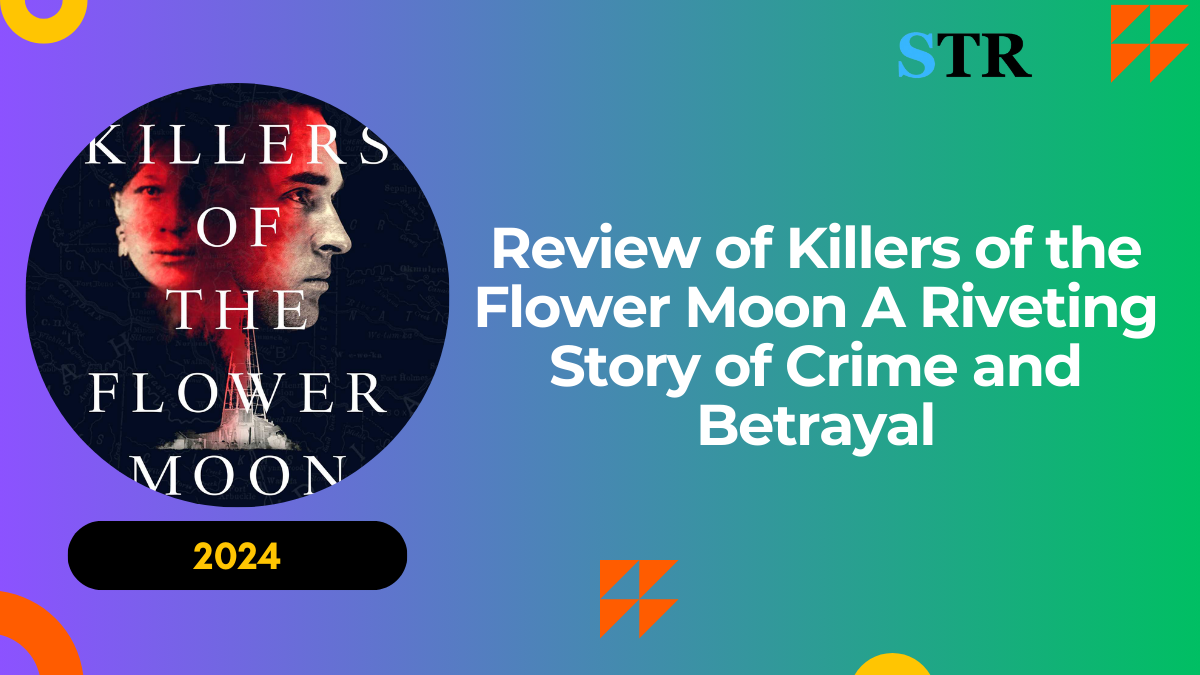 Review of Killers of the Flower Moon: A Riveting Story of Crime and Betrayal